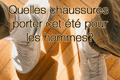 QUELLES SONT LES CHAUSSURES MASCULINES À PORTER EN ÉTÉ ?